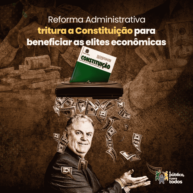 Reforma Administrativa tritura a Constituição para beneficiar as elites econômicas